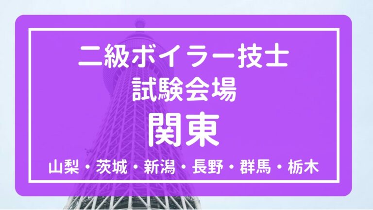 【関東】2025年(令和7年度)二級ボイラー技士 試験会場と試験日程まとめ